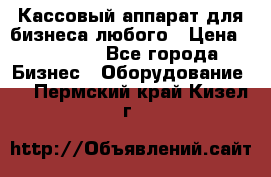 Кассовый аппарат для бизнеса любого › Цена ­ 15 000 - Все города Бизнес » Оборудование   . Пермский край,Кизел г.